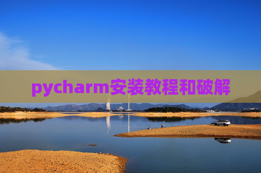 pycharm安装教程和破解 pycharm安装教程和破解